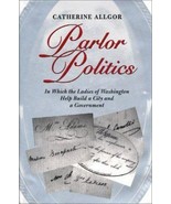 Parlor Politics In Which the Ladies of Washington Help Build a City &amp; Go... - $6.64