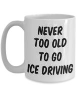 Retirement Gift, Ice Driving Coffee Mug, Never Too Old To Go Ice Driving, Unique - $14.95