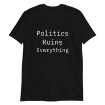 Politics Ruins Everything Funny Political Humor T-Shirt Black - $19.59+