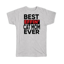Best Effin CAT MOM Ever : Gift T-Shirt Family Funny Joke F*cking - £14.37 GBP