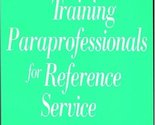 Training Paraprofessionals for Reference Service (How-To-Do-It Manual fo... - $5.41
