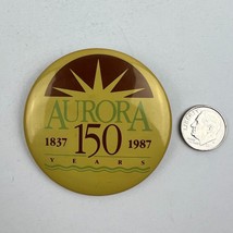 Aurora Illinois 150 Years Anniversary Button 1837-1987 - £7.90 GBP