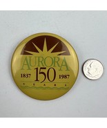 Aurora Illinois 150 Years Anniversary Button 1837-1987 - £7.88 GBP