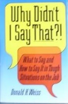 Why Didn&#39;t I Say That?! : What to Say and How to Say It by Donald H. Weiss - Goo - £6.53 GBP