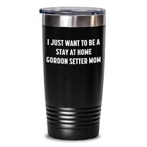 Gordon Setter Dog Mom&#39;s Gift, Funny Quote &#39;I Just Want To Be A Stay At Home Gord - $32.29+