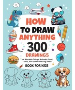 How To Draw Anything: 300 Drawings of Adorable Things, Animals, Food, Gifts - £10.31 GBP