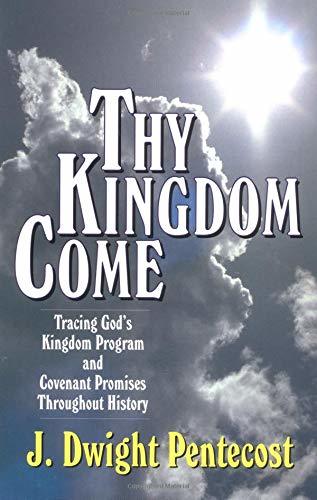 Thy Kingdom Come: Tracing God's Kingdom Program and Covenant Promises Throughout