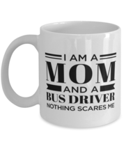 Bus Driver Mug - I&#39;m A Mom And Nothing Scares Me - 11 oz Funny Coffee Cup For  - £11.94 GBP