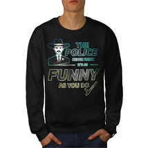 Wellcoda Police Joke Mens Sweatshirt, Serious Casual Pullover Jumper - $30.17+