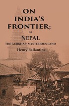 On Indias Frontier: Or Nepal the Gurkhas Mysterious Land - £19.77 GBP