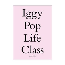 Iggy Pop Life Class: A Project by Jeremy Deller Deller, Jeremy (Contributor)/ Pa - $19.00