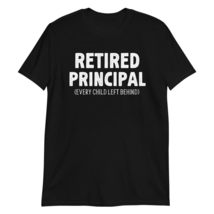 Retired Principal Every Child Left Behind Teacher Retirement Gift T-Shirt Black - £15.34 GBP+