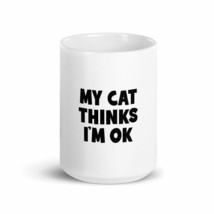 My Cat Thinks I&#39;m Ok 15oz Fun Cat Mug - $19.59