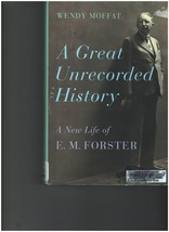 A Great Unrecorded History, A New Life of E. M. Forster, Wendy Moffat. c2010 FSG - £7.79 GBP