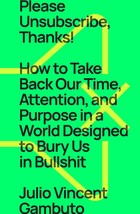 Please Unsubscribe, Thanks!: How to Take Back Our Time, Attention, and Purpose i - £20.53 GBP