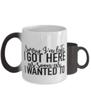 Sorry I&#39;m Late I Got Here As Soon As I Wanted To,  Color Changing Coffee Mug,  - £19.91 GBP