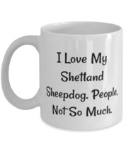 I Love My Shetland Sheepdog. People, Not So Much. 11oz 15oz Mug, Shetland Sheepd - £11.17 GBP+