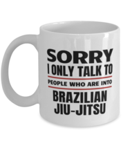 Funny Brazilian Jiu-Jitsu Mug - Sorry I Only Talk To People Who Are Into - 11  - £12.12 GBP