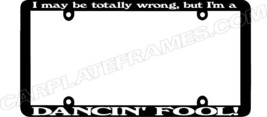 Thin Frame I May Be Totally Wrong But Im A Dancin Fool License Plate Frame - £6.21 GBP