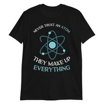 Never Trust an Atom They Make Up Everything Shirt Black - $19.55+