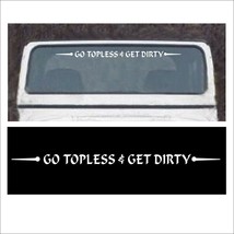 Windshield Go Topless And Get Dirty Decal Fits Wrangler Soft Hard Top 4x4 Truck - £12.73 GBP