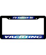 YACHTING YACHT I'D RATHER BE License Plate Frame - $9.89