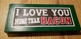 I love you more than Bacon Sign REALLY CUTE Green - £6.99 GBP