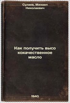 Kak poluchit&#39; vysokokachestvennoe maslo. In Russian /How to get high-quality . - £160.08 GBP