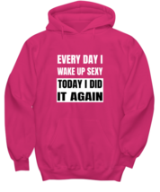 FUNNY Hoodie Every Day I Wake Up Sexy Heliconia-H  - £25.50 GBP