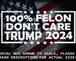 100% Felon Don&#39;t Care Trump 2024 Decal Sticker Made in the USA - $6.72+