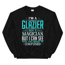 I&#39;m A Glazier Not A Magician But I can See Why You Might Be Confused Unisex Swea - £23.42 GBP