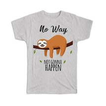 No Way Not Gonna Happen : Gift T-Shirt Sloth Cute Funny Lazy Fun - £20.03 GBP+