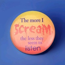 The More I scream the Less They Seem to Listen Pinback Button Pin Vintage - £9.41 GBP