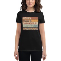 God Knew I Would Be Too Powerful If I Had Regular Bowel Movement Women&#39;s t-Shirt - £17.90 GBP+