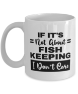 Fish Keeping Mug - If It&#39;s Not About I Don&#39;t Care - 11 oz Funny Coffee C... - £11.90 GBP