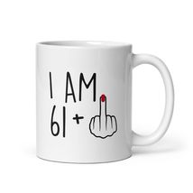 Funny 62 Year Old Gift Coffee Mug, I Am 61 Plus 1 Middle Finger For A 62th Birth - $17.57+