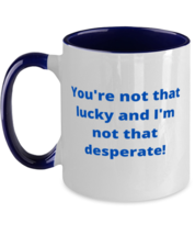 You&#39;re not that lucky and I&#39;m not that desperate! two tone coffee mug navy  - £15.09 GBP