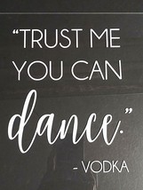 Trust Me You Can Dance -Vodka Party Wedding Acrylic Sign 12&quot;h x 9&quot;w  - £11.34 GBP