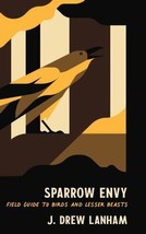 Sparrow Envy: Field Guide to Birds and Lesser Beasts, Lanham, J. Drew, N... - £6.81 GBP