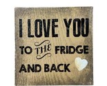Fridge Fun Refrigerator Magnet  I Love You to the Fridge and Back Square... - $5.78