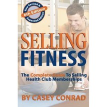 Selling Fitness: The Complete Guide to Selling Health Club Memberships Casey Con - $24.00