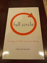 Full Circle: Living A Life Of Worship By Deborah Sinclair - £8.04 GBP