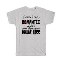 I Enjoy Romantic Walks at Dollar Tree : Gift T-Shirt Valentines Wife Girlfriend - £14.37 GBP