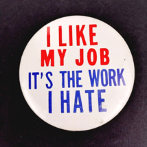 Vintage 1960&#39;s I Like My Job It&#39;s The Work I Hate Metal Pinback Button Pin - £4.68 GBP