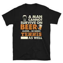 A Man Cannot Survive On Beer Alone He Needs Tennis As Well T-shirt - £15.70 GBP