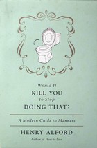 Would It Kill You To Stop Doing That? A Modern Guide to Manners by Henry Alford - £1.79 GBP