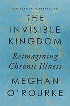 The Invisible Kingdom: Reimagining Chronic Illness [Hardcover] O&#39;Rourke,... - £7.71 GBP