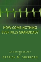 How Come Nothing Ever Kills Granddad? [Hardcover] Sheridan, Patrick M. - £14.70 GBP