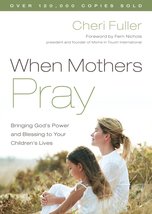 When Mothers Pray: Bringing God&#39;s Power and Blessing to Your Children&#39;s Lives [P - £0.96 GBP