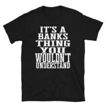 It&#39;s a Banks Thing You Wouldn&#39;t Understand TShirt - $25.62+